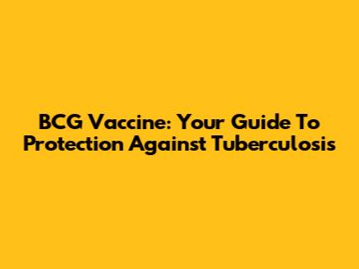 BCG Vaccine: Your Guide To Protection Against Tuberculosis