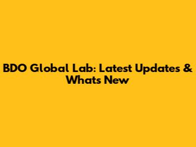 BDO Global Lab: Latest Updates & What's New