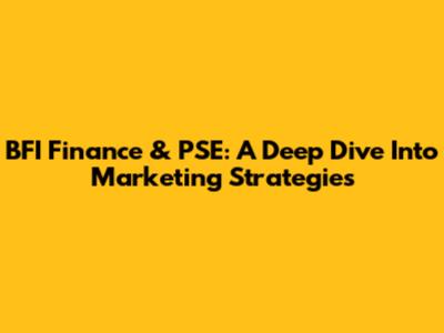 BFI Finance & PSE: A Deep Dive Into Marketing Strategies