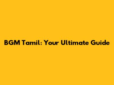 BGM Tamil: Your Ultimate Guide