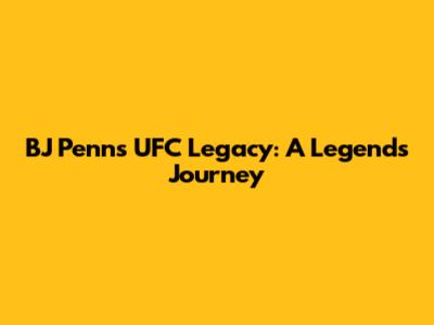 BJ Penn's UFC Legacy: A Legend's Journey