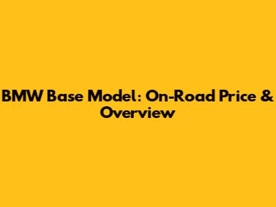 BMW Base Model: On-Road Price & Overview