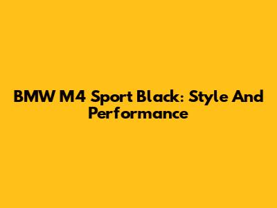 BMW M4 Sport Black: Style And Performance