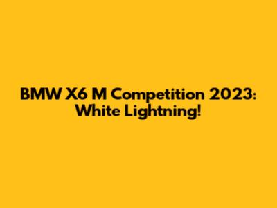 BMW X6 M Competition 2023: White Lightning!