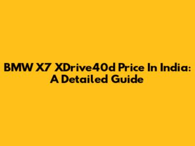 BMW X7 XDrive40d Price In India: A Detailed Guide