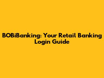 BOBiBanking: Your Retail Banking Login Guide