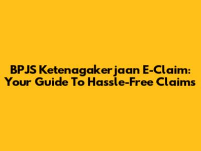 BPJS Ketenagakerjaan E-Claim: Your Guide To Hassle-Free Claims