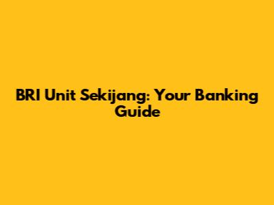 BRI Unit Sekijang: Your Banking Guide