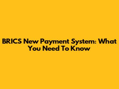 BRICS New Payment System: What You Need To Know