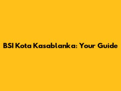 BSI Kota Kasablanka: Your Guide