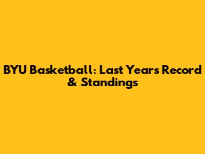 BYU Basketball: Last Year's Record & Standings