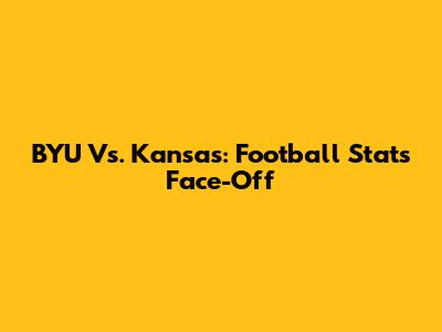 BYU Vs. Kansas: Football Stats Face-Off