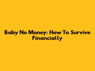 Baby No Money: How To Survive Financially