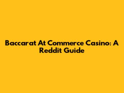 Baccarat At Commerce Casino: A Reddit Guide