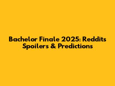 Bachelor Finale 2025: Reddit's Spoilers & Predictions
