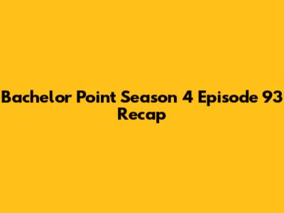 Bachelor Point Season 4 Episode 93 Recap