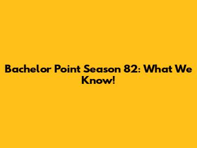 Bachelor Point Season 82: What We Know!