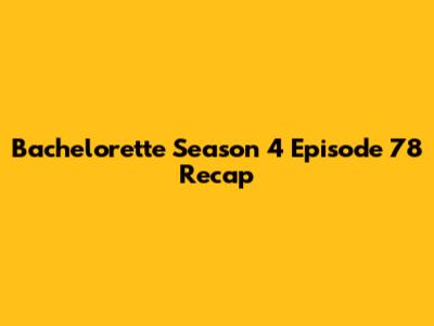 Bachelorette Season 4 Episode 78 Recap