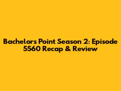 Bachelors Point Season 2: Episode 5560 Recap & Review