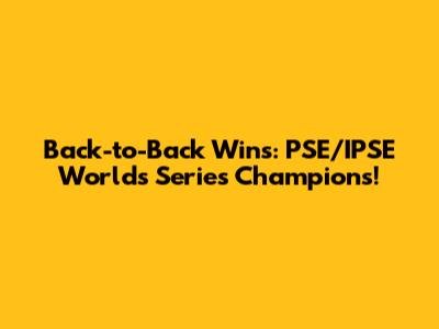 Back-to-Back Wins: PSE/IPSE Worlds Series Champions!