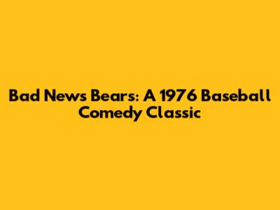 Bad News Bears: A 1976 Baseball Comedy Classic