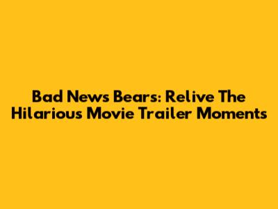 Bad News Bears: Relive The Hilarious Movie Trailer Moments