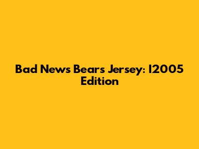 Bad News Bears Jersey: I2005 Edition