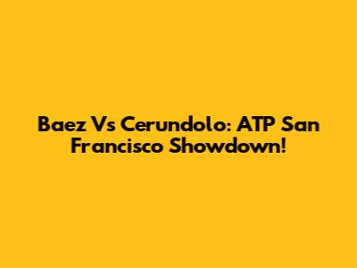 Baez Vs Cerundolo: ATP San Francisco Showdown!