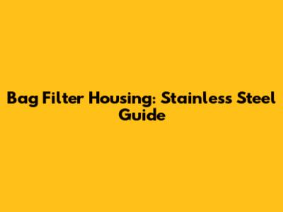 Bag Filter Housing: Stainless Steel Guide