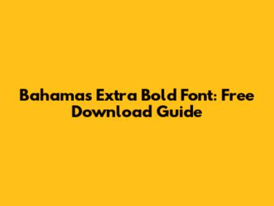 Bahamas Extra Bold Font: Free Download Guide