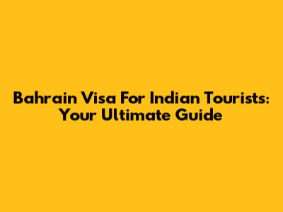 Bahrain Visa For Indian Tourists: Your Ultimate Guide
