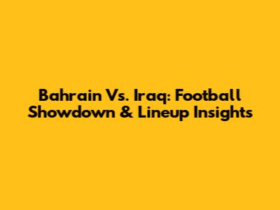 Bahrain Vs. Iraq: Football Showdown & Lineup Insights