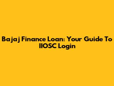 Bajaj Finance Loan: Your Guide To IIOSC Login