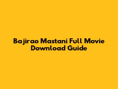 Bajirao Mastani Full Movie Download Guide