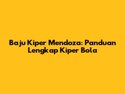 Baju Kiper Mendoza: Panduan Lengkap Kiper Bola