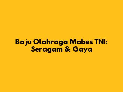 Baju Olahraga Mabes TNI: Seragam & Gaya