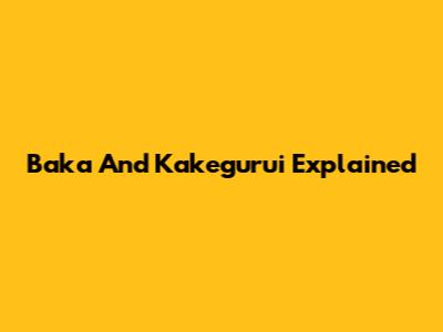 Baka And Kakegurui Explained
