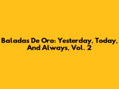 Baladas De Oro: Yesterday, Today, And Always, Vol. 2