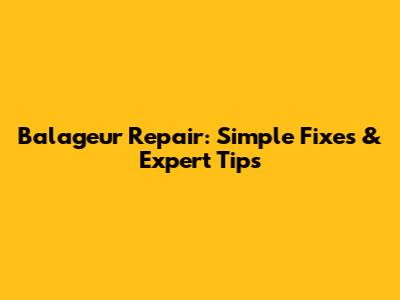 Balageur Repair: Simple Fixes & Expert Tips