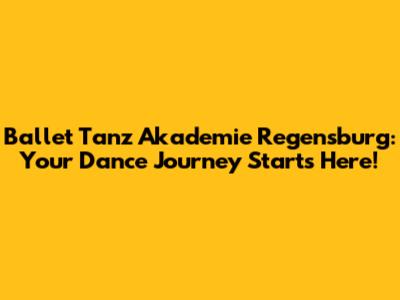 Ballet Tanz Akademie Regensburg: Your Dance Journey Starts Here!