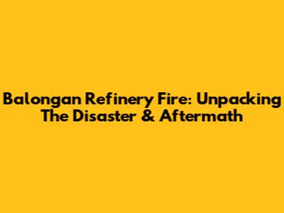 Balongan Refinery Fire: Unpacking The Disaster & Aftermath