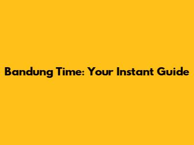 Bandung Time: Your Instant Guide