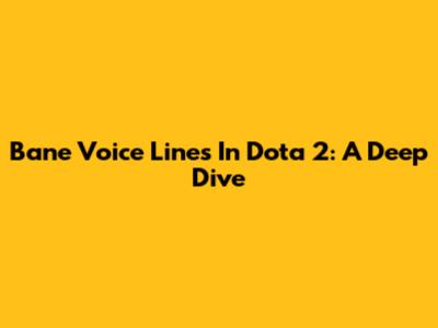 Bane Voice Lines In Dota 2: A Deep Dive