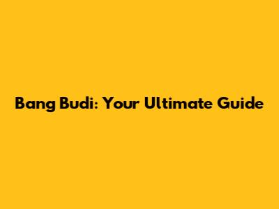 Bang Budi: Your Ultimate Guide