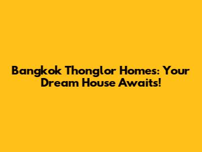 Bangkok Thonglor Homes: Your Dream House Awaits!