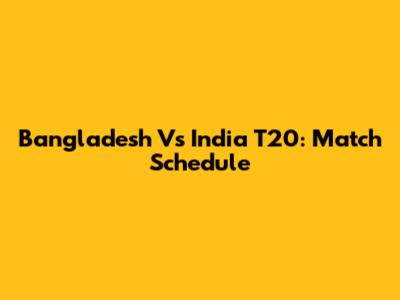 Bangladesh Vs India T20: Match Schedule