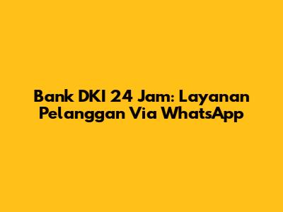 Bank DKI 24 Jam: Layanan Pelanggan Via WhatsApp