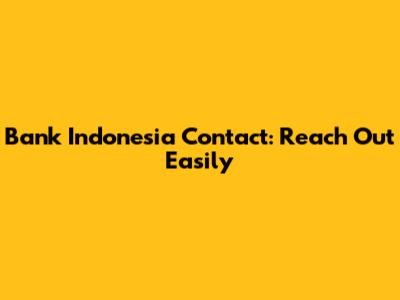 Bank Indonesia Contact: Reach Out Easily