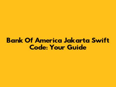Bank Of America Jakarta Swift Code: Your Guide