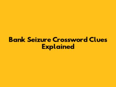 Bank Seizure Crossword Clues Explained
